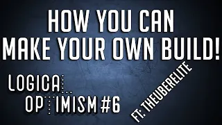 How YOU Can Make Your Own Build - Logical Optimism EP 6