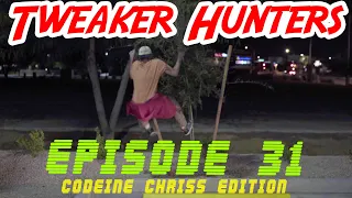 Tweaker Hunters - Episode 31 - Codeine Chriss Edition