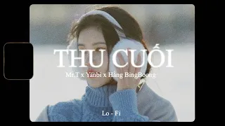 Thu Cuối (lofi lyrics) Mr.T x Yanbi x Hằng BingBoong x KProx / Có lẽ nào em vội quên đi
