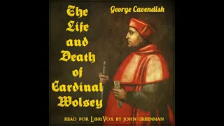 The Life and Death of Cardinal Wolsey by George Cavendish Part 1/2 | Full Audio Book