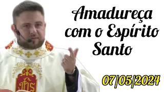 Amadureça com o Espírito Santo - Padre Mário Sartori - 07/05/2024