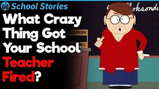 What Was the Craziest Reason a Teacher at Your School Got Fired? | School Stories #32