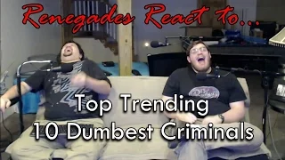 Renegades React to... Top Trending: 10 Dumbest Criminals of All Time