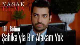 Şahika'yla bir alakam yok - Yasak Elma 101. Bölüm