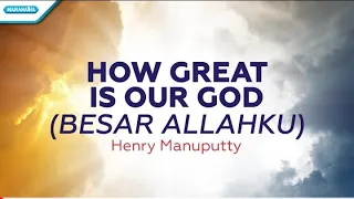 How Great Is Our God (Besar Allahku) - Henry Manuputty (with lyric)