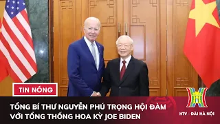 Nội dung chi tiết cuộc hội đàm giữa Tổng Bí thư Nguyễn Phú Trọng với Tổng thống Hoa Kỳ Joe Biden