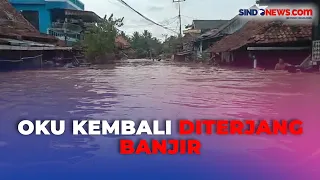 OKU Kembali Diterjang Banjir Parah, 6 Kecamatan Terdampak dan Hanyutkan Rumah Warga