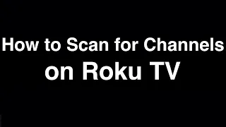How to Scan for Channels on Roku TV