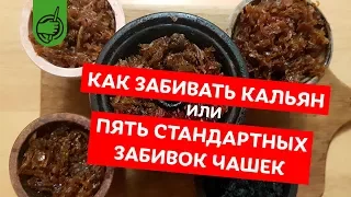 КАК ПРАВИЛЬНО ЗАБИВАТЬ КАЛЬЯН или 5 СПОСОБОВ ЗАБИВКИ ЧАШИ