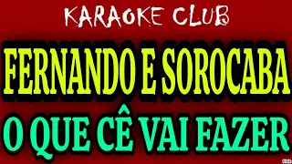 FERNANDO E SOROCABA - O QUE CÊ VAI FAZER ( KARAOKÊ )