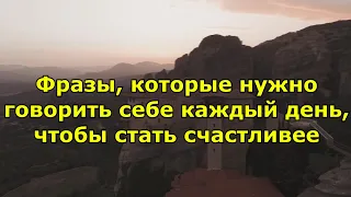 Фразы, которые нужно говорить себе каждый день, чтобы стать счастливее.