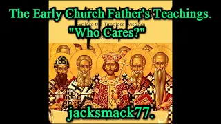 The Early Church Father's Teachings. Who Cares?