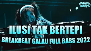 DJ ILUSI TAK BERTEPI REMIX BREAKBEAT GALAU FULL BASS TERBARU 2022