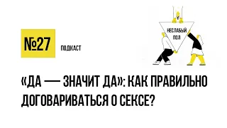 «Да — значит да»: как правильно договариваться о сексе? / Подкаст «Неслабый пол»