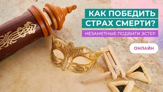 (ОНЛАЙН) ПУРИМ ✡ Шаббат 23 марта 2024 ✡ Незаметные подвиги Эстер. Как победить страх смерти?