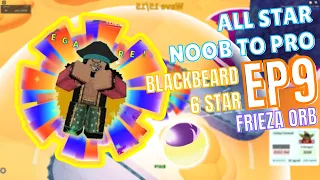 ALL-STAR NOOB TO PRO - EP9-  Getting 6 STAR BLACKBEARD+ getting Frieza orb!