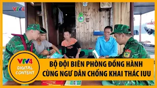 Bộ đội biên phòng đồng hành cùng ngư dân chống khai thác IUU | VTV4