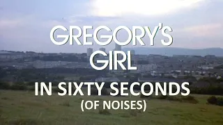 Gregory's Girl in Sixty Seconds (of noises)