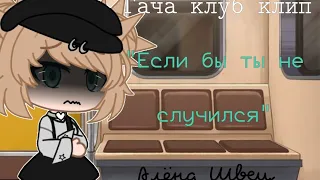 [Гача клуб клип] "Если бы ты не случился" Алёна Швец