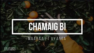 Maaraa ft Uyanga Chamaig bi Lyrics