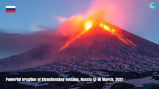 Powerful eruption of Klyuchevskoy volcano, Russia.12-16 March 2021.