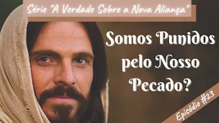 [VÍDEO 023] SOMOS PUNIDOS PELO NOSSO PECADO? || Mensagem Para Mudar a Sua Vida!