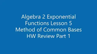 Algebra 2 Exponential Functions Lesson 5 Method of Common Bases HW Review Part 1