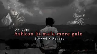 Ashkon ki mala mere gale pehna ke | Slowed+Reverb | AKLOFI So said 😭 Song