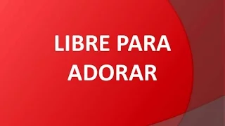 LIBRE PARA ADORAR - letra