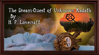 "The Dream-Quest of Unknown Kadath"  - By H. P. Lovecraft - Narrated by Dagoth Ur