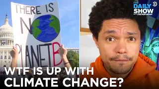 What the F**k Is Happening with Climate Change? | The Daily Show
