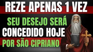 REZE APENAS 1 VEZ - SEU DESEJO SERÁ CONCEDIDO AINDA HOJE POR SÃO CIPRIANO