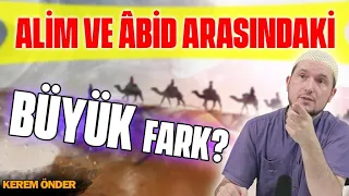 Alim ve âbid arasındaki büyük fark? / Kerem Önder