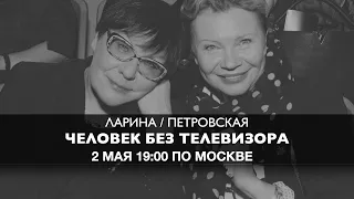 Ларина и Петровская // Человек без телевизора // 02.05 19:00 МСК