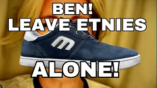 Ben!  LEAVE ETNIES ALONE!