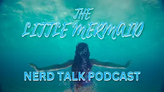 The Little Mermaid 2023 - Nerd Talk Episode 2