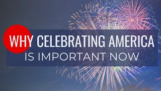 Why Celebrating America is Important Now