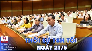 Thời sự 18h tối 21/5. Quốc hội điều chỉnh chương trình kỳ họp; Nga-Triều Tiên tăng cường hợp tác