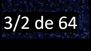 3/2 de 64 , fraccion de un numero , parte de un numero