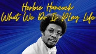 Herbie Hancock:  What We Do Is Play Life