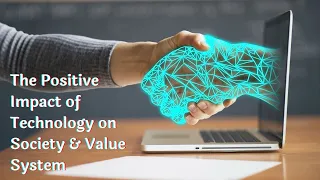 The Positive Impact of Technology on Society & Value System
