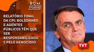 Relatório final da CPI: Bolsonaro e agentes públicos têm que ser responsabilizados pelo genocídio