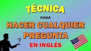 CÓMO HACER CUALQUIER TIPO DE PREGUNTA EN INGLÉS