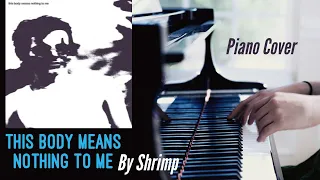 this body means nothing to me - Shrimp (Piano Cover)