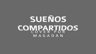 SUEÑOS COMPARTIDOS (cover por MAGADAN)