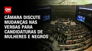 Câmara discute mudanças nas verbas para candidaturas de mulheres e negros | BASTIDORES CNN