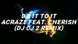 ACRAZE feat. Cherish - Do It To It (DJ CJ 2 Remix)