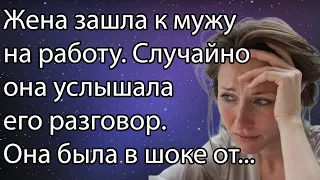 Жена зашла к мужу на работу. Случайно она услышала его разговор  Она была в шоке от...