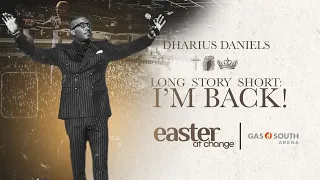 Long Story Short - I'm Back! // Easter at Change // Dr. Dharius Daniels