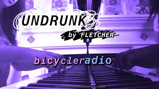 UNDRUNK by FLETCHER // BICYCLERADIO PIANO COVER